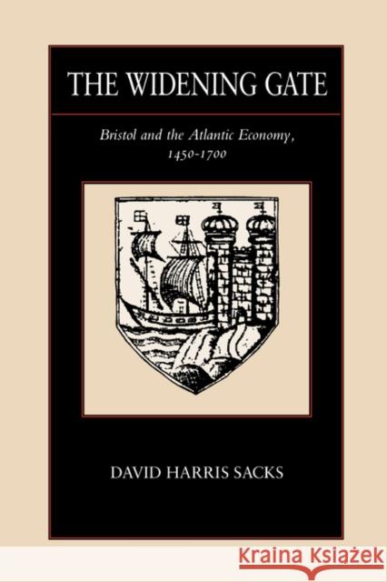 The Widening Gate: Bristol and the Atlantic Economy, 1450-1700volume 15 Sacks, David Harris 9780520084490 University of California Press