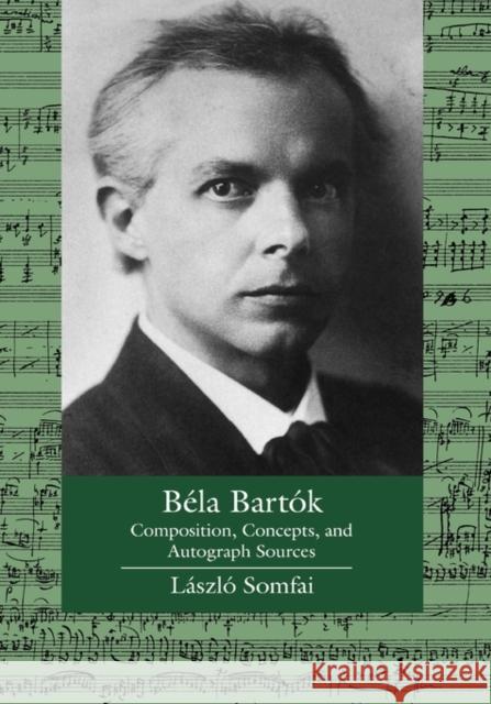 Bela Bartok: Composition, Concepts, and Autograph Sourcesvolume 9 Somfai, László 9780520084858 University of California Press