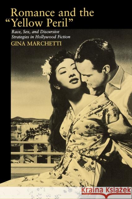 Romance and the Yellow Peril: Race, Sex, and Discursive Strategies in Hollywood Fiction Marchetti, Gina 9780520084957