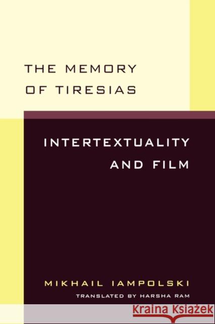 Memory of Tiresias: Intertextuality and Film Iampolski, Mikhail 9780520085305 University of California Press