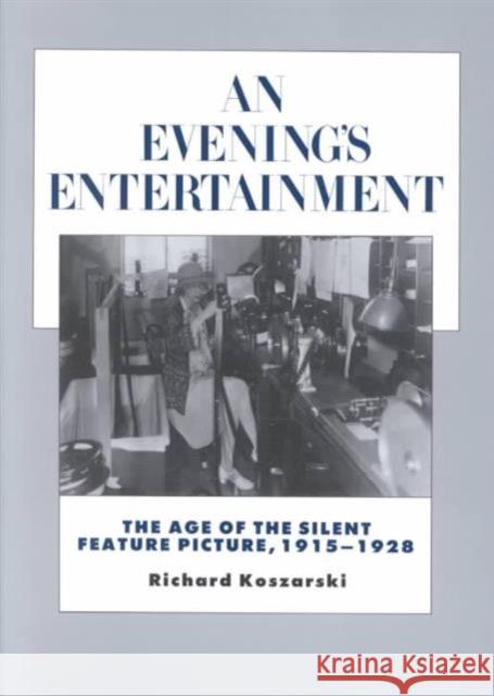 An Evening's Entertainment: The Age of the Silent Feature Picture, 1915-1928volume 3 Koszarski, Richard 9780520085350 University of California Press