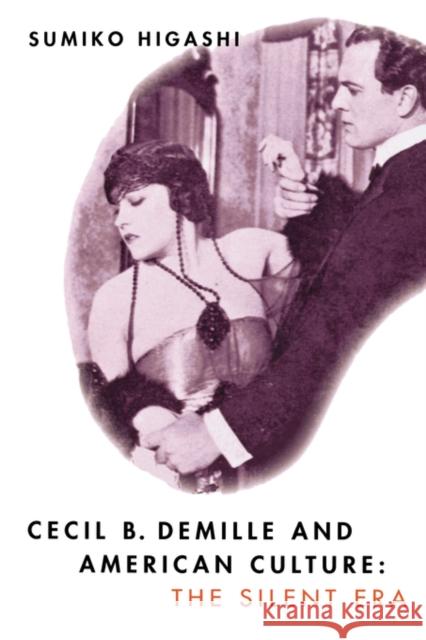 Cecil B. DeMille and American Culture: The Silent Era Higashi, Sumiko 9780520085572