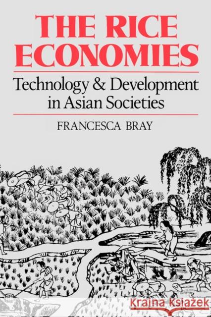 The Rice Economies: Technology and Development in Asian Societies Bray, Francesca 9780520086203 University of California Press