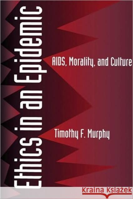 Ethics in an Epidemic: Aids, Morality, and Culture Murphy, Timothy F. 9780520086364 University of California Press