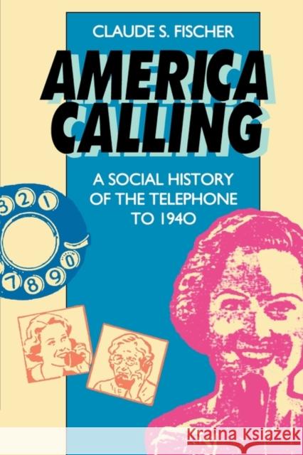 America Calling: A Social History of the Telephone to 1940 Fischer, Claude S. 9780520086470 University of California Press