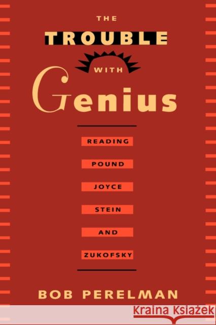 The Trouble with Genius: Reading Pound, Joyce, Stein, and Zukofsky Perelman, Bob 9780520087552 University of California Press