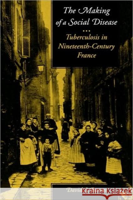 The Making of a Social Disease: Tuberculosis in Nineteenth-Century France Barnes, David S. 9780520087729 University of California Press