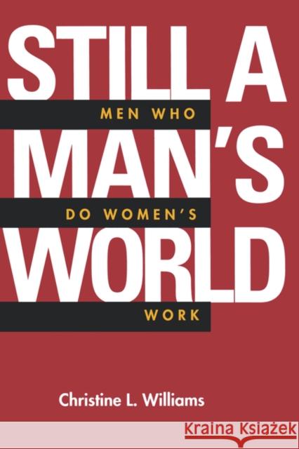 Still a Man's World: Men Who Do Women's Workvolume 1 Williams, Christine L. 9780520087873 University of California Press