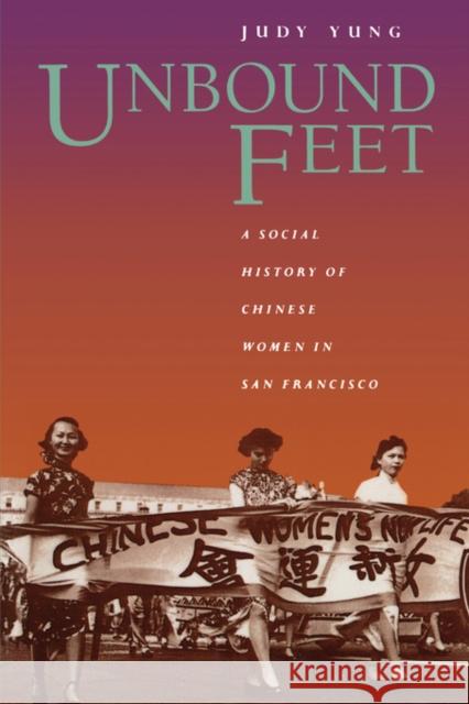 Unbound Feet: A Social History of Chinese Women in San Francisco Yung, Judy 9780520088672 University of California Press