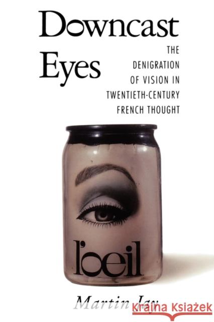 Downcast Eyes: The Denigration of Vision in Twentieth-Century French Thought Jay, Martin 9780520088856 University of California Press
