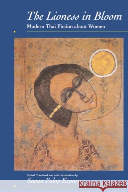 The Lioness in Bloom: Modern Thai Fiction about Womenvolume 9 Kepner, Susan Fulop 9780520089037 University of California Press