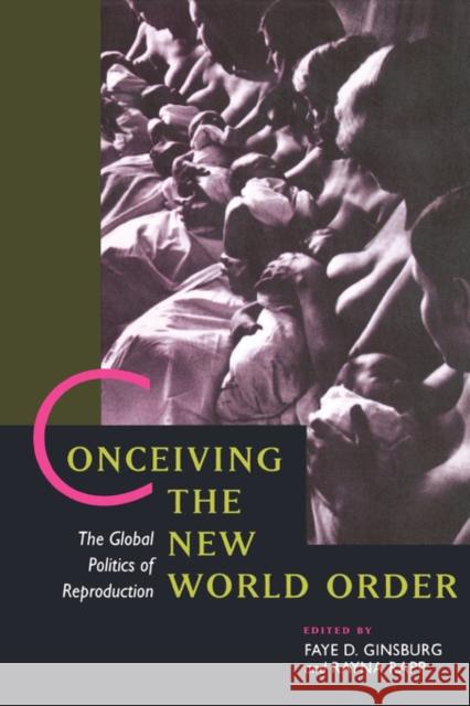 Conceiving the New World Order: The Global Politics of Reproduction Ginsburg, Faye D. 9780520089143 University of California Press