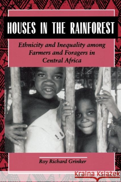 Houses in the Rainforest: Ethnicity and Inequality Among Farmers and Foragers in Central Africa Grinker, Roy Richard 9780520089754 University of California Press