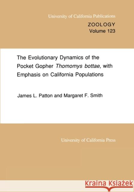 The Evolutionary Dynamics of the Pocket Gopher Thomomys Bottae, with Emphasis on California Populations: Volume 123 Patton, James L. 9780520097612 University of California Press