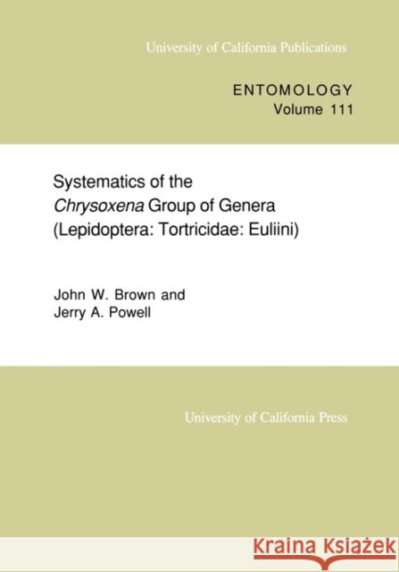 Systematics of the Chrysoxena Group of Genera (Lepidoptera: Tortricidae: Euliini)Volume 111 Brown, John W. 9780520097650 University of California Press