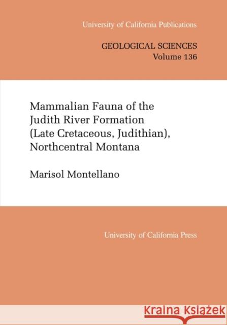 Mammalian Fauna of the Judith River Formation (Late Cretaceous, Judithian), Northcentral Montana: Volume 136 Montellano, Marisol 9780520097681 University of California Press