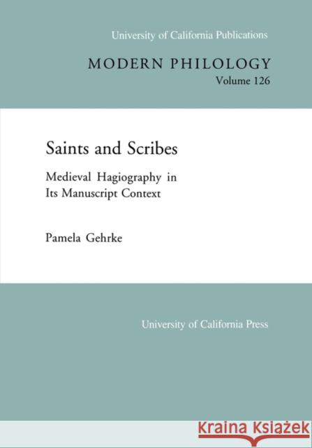 Saints and Scribes: Medieval Hagiography in Its Manuscript Contextvolume 126 Gehrke, Pamela 9780520097711 University of California Press