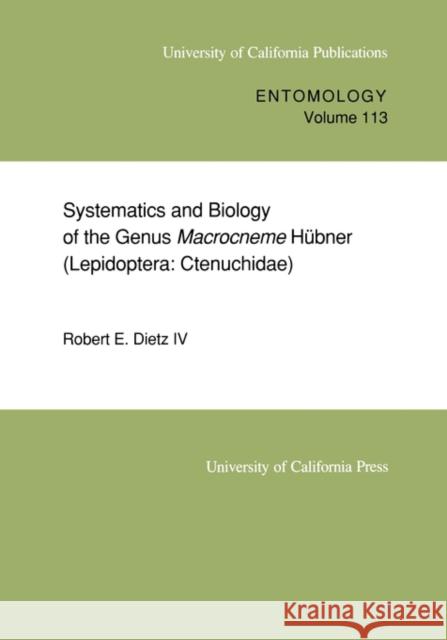 Systematics and Biology of the Genus Macrocneme Hübner (Lepidoptera: Ctenuchidae): Volume 113 Dietz 9780520097803