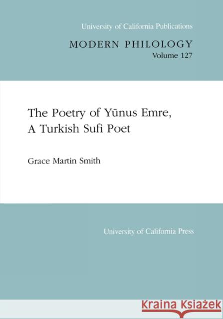 The Poetry of Yunus Emre, a Turkish Sufi Poet: Volume 127 Smith, Grace Martin 9780520097810