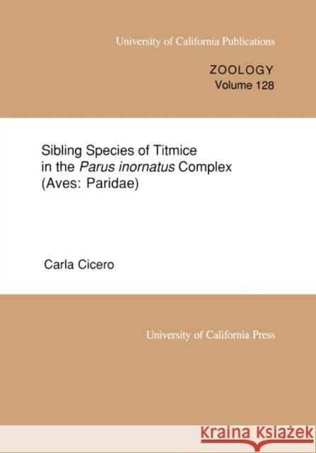 Sibling Species of Titmice in the Parus Inornatus Complex (Aves: Paridae): Volume 128 Cicero, Carla 9780520098084 University of California Press