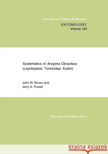 Systematics of Anopina Obraztsov (Lepidoptera Tortricidae: Euliini): Volume 120 Brown, John W. 9780520098350 University of California Press