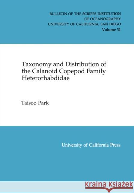 Taxonomy and Distribution of the Calanoid Copepod Family Heterorhabdidae: Volume 31 Park, Taisoo 9780520098428 University of California Press