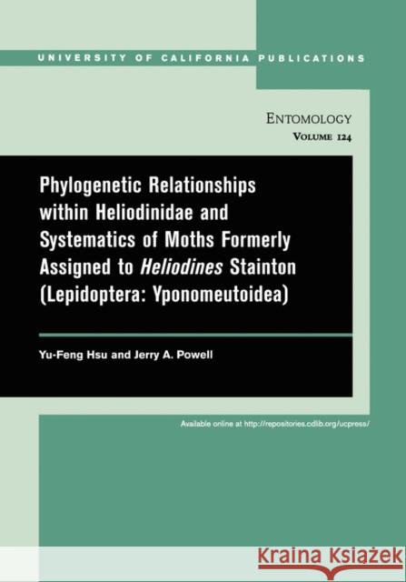 Phylogenetic Relationships Within Heliodinidae and Systematics of Moths Formerly Assigned to Heliodines Stainton (Lepidoptera: Yponomeutoidea): Volume Hsu, Yu-Feng 9780520098473