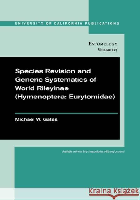 Species Revision and Generic Systematics of World Rileyinae (Hymenoptera: Eurytomidae): Volume 127 Gates, Michael W. 9780520098503 UNIVERSITY PRESSES OF CALIFORNIA, COLUMBIA AN