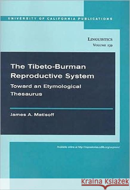 The Tibeto-Burman Reproductive System: Toward an Etymological Thesaurusvolume 140 Matisoff, James A. 9780520098718 University of California Press
