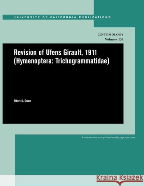 Revision of Ufens Girault, 1911 (Hymenoptera: Trichogrammatidae): Volume 131 Owen, Albert K. 9780520098879 University of California Press