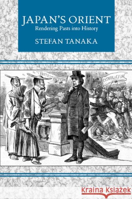 Japan's Orient: Rendering Pasts Into History Tanaka, Stefan 9780520201705 University of California Press