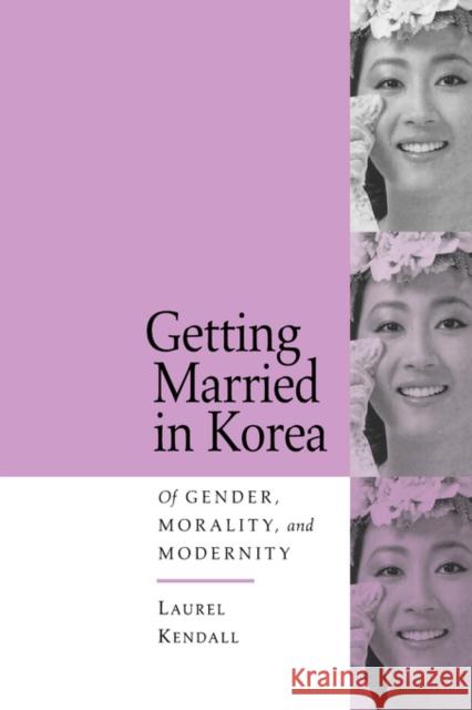 Getting Married in Korea: Of Gender, Morality, and Modernity Kendall, Laurel 9780520202009 University of California Press