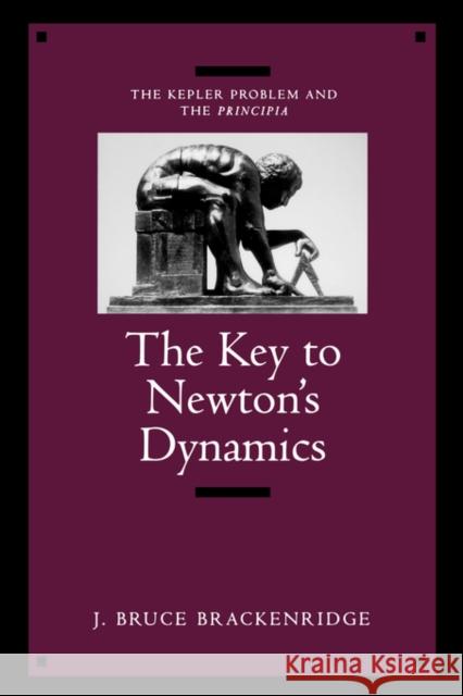 The Key to Newton's Dynamics: The Kepler Problem and the Principia Brackenridge, J. Bruce 9780520202177 University of California Press