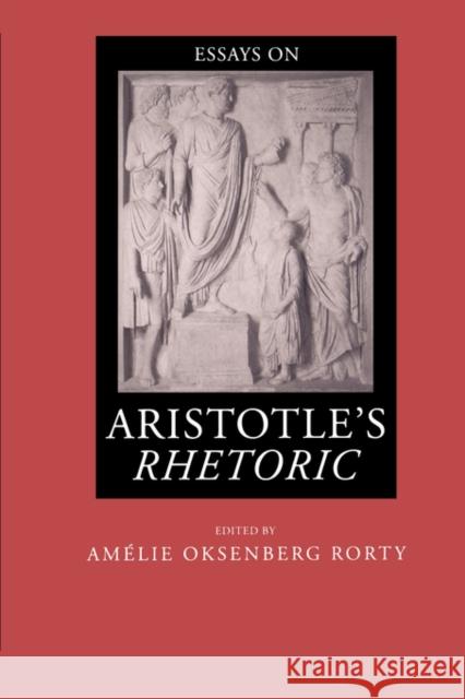 Essays on Aristotle's Rhetoric: Volume 6 Rorty, Amélie Oksenberg 9780520202283 University of California Press