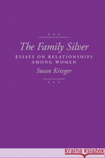 The Family Silver: Essays on Relationships Among Women Krieger, Susan 9780520203112