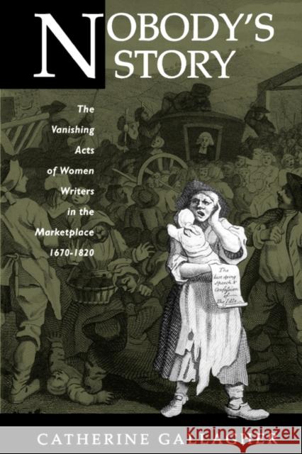 Nobody's Story: The Vanishing Acts of Women Writers in the Marketplace, 1670-1920volume 31 Gallagher, Catherine 9780520203389 University of California Press