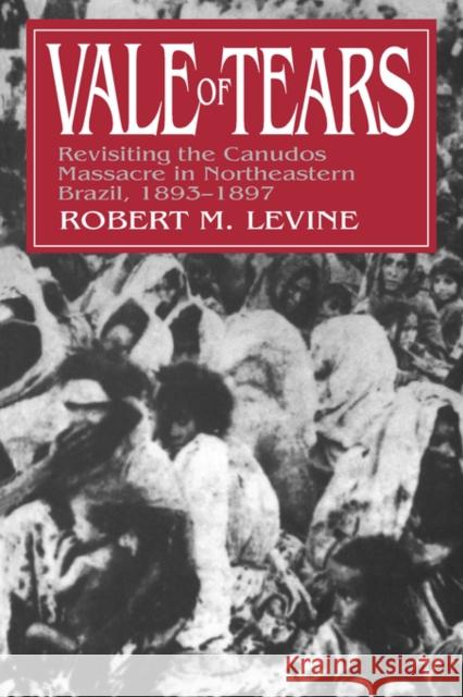 Vale of Tears: Revisiting the Canudos Massacre in Northeastern Brazil, 1893-1897 Levine, Robert M. 9780520203433 University of California Press