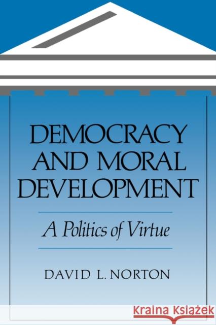 Democracy and Moral Development: A Politics of Virtue Norton, David L. 9780520203488