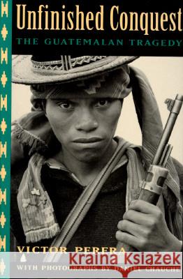 Unfinished Conquest: The Guatemalan Tragedy Victor Perera Daniel Chauche 9780520203495 University of California Press