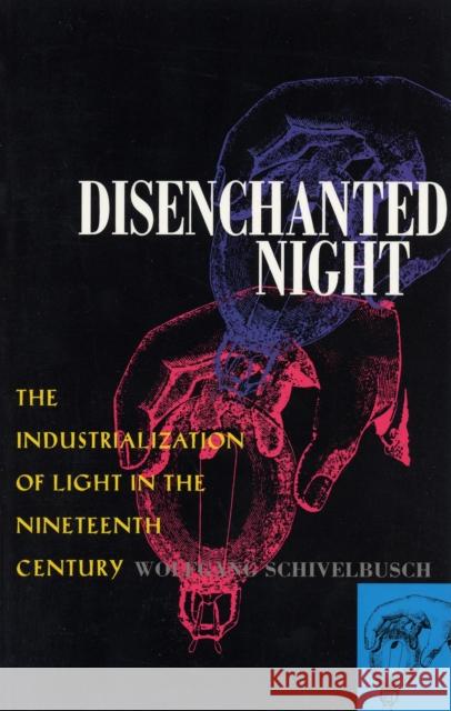 Disenchanted Night: The Industrialization of Light in the Nineteenth Century Schivelbusch, Wolfgang 9780520203549 University of California Press