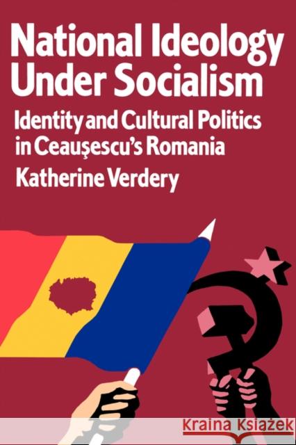 National Ideology Under Socialism: Identity and Cultural Politics in Ceausescu's Romaniavolume 7 Verdery, Katherine 9780520203587 University of California Press