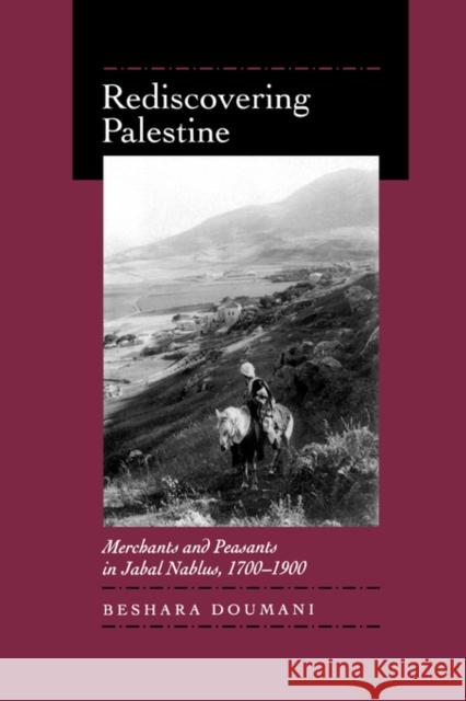 Rediscovering Palestine: Merchants and Peasants in Jabal Nablus, 1700-1900 Doumani, Beshara 9780520203709 University of California Press