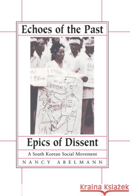 Echoes of the Past, Epics of Dissent: A South Korean Social Movement Abelmann, Nancy 9780520204188