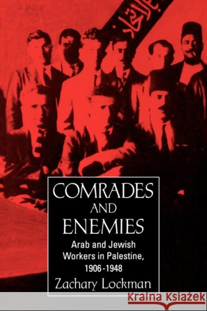 Comrades and Enemies: Arab and Jewish Workers in Palestine, 1906-1948 Lockman, Zachary 9780520204195