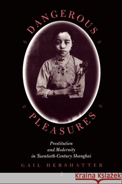 Dangerous Pleasures: Prostitution and Modernity in Twentieth-Century Shanghai Hershatter, Gail 9780520204393 University of California Press