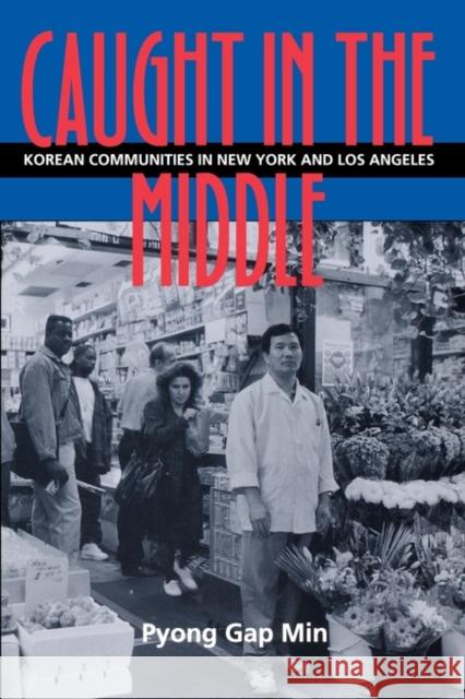 Caught in the Middle: Korean Communities in New York and Los Angeles Min, Pyong Gap 9780520204898 University of California Press
