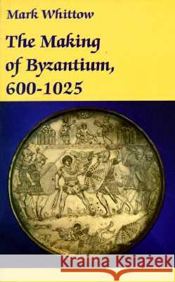 The Making of Byzantium, 600-1025 Whittow, Mark 9780520204973 University of California Press