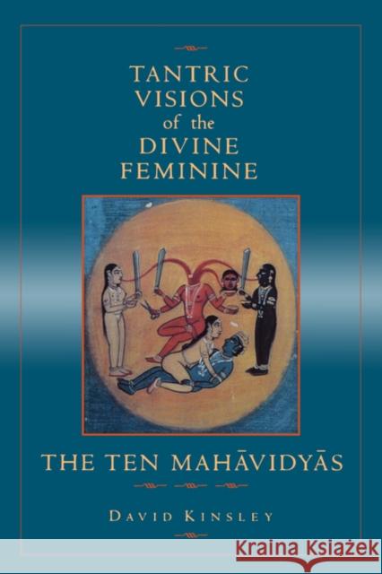Tantric Visions of the Divine Feminine: The Ten Mahavidyas Kinsley, David 9780520204997 University of California Press