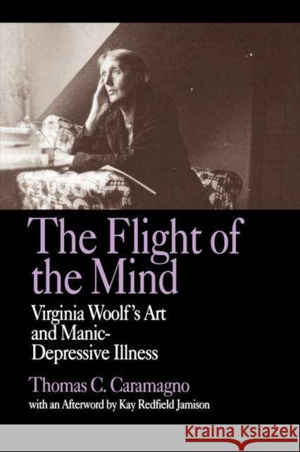 The Flight of the Mind: Virginia Woolf's Art and Manic-Depressive Illness Caramagno, Thomas C. 9780520205048 University of California Press