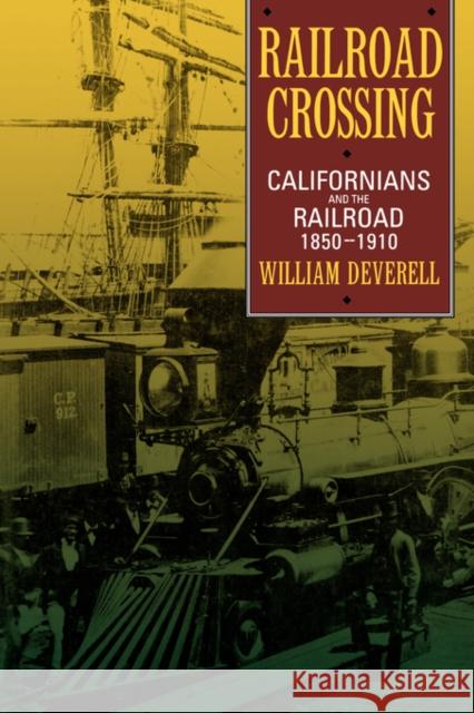 Railroad Crossing: Californians and the Railroad, 1850-1910 Deverell, William F. 9780520205055 University of California Press